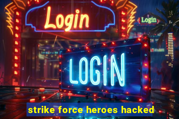 strike force heroes hacked